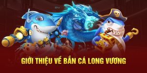 Bắn Cá Long Vương – Săn Cá Cực Đỉnh Trải Nghiệm Hấp Dẫn