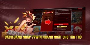 Đăng Nhập 77win Nhanh Gọn Chỉ 1 Phút, Cơ Hội Thắng Lớn