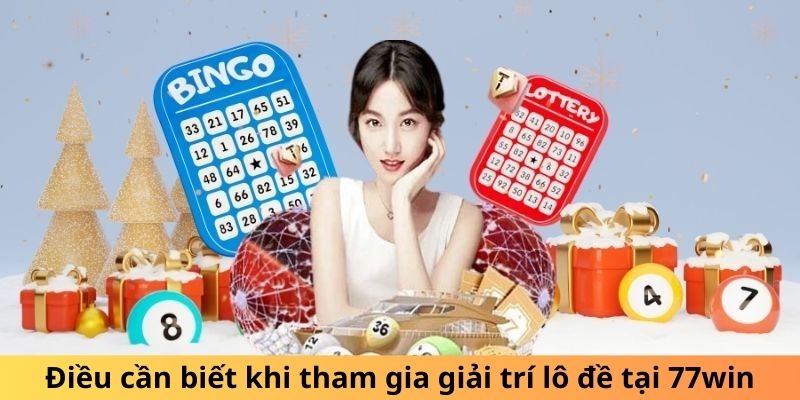 Điều cần biết khi tham gia giải trí lô đề tại 77win