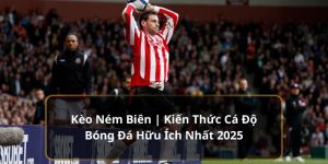 Kèo Ném Biên | Kiến Thức Cá Độ Bóng Đá Hữu Ích Nhất 2025