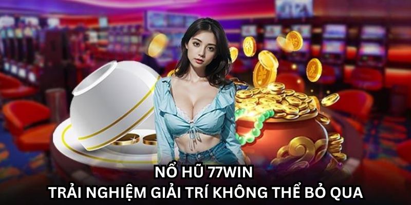 Những mẹo chơi nổ hũ 77win giúp bạn gia tăng tỷ lệ thắng